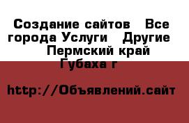 Создание сайтов - Все города Услуги » Другие   . Пермский край,Губаха г.